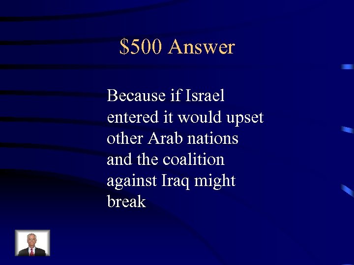 $500 Answer Because if Israel entered it would upset other Arab nations and the