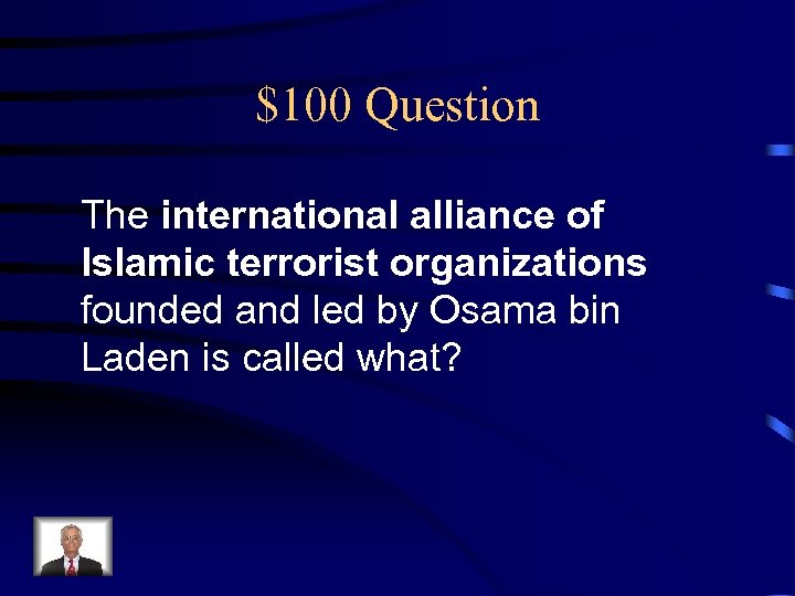 $100 Question The international alliance of Islamic terrorist organizations founded and led by Osama