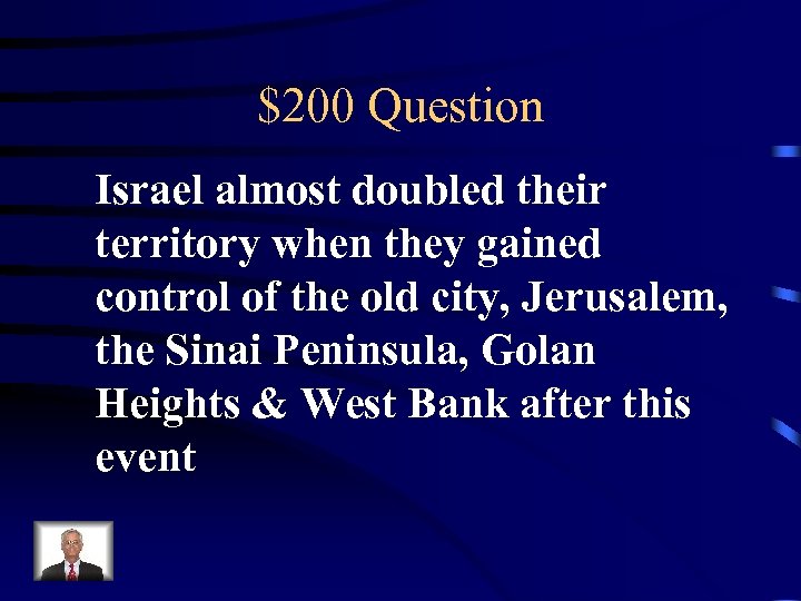 $200 Question Israel almost doubled their territory when they gained control of the old
