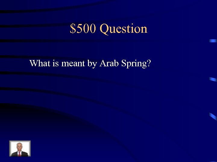 $500 Question What is meant by Arab Spring? 