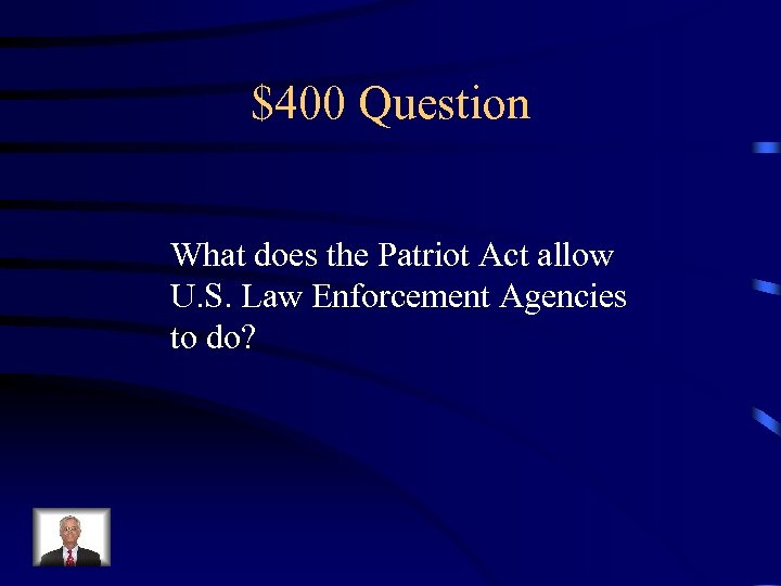 $400 Question What does the Patriot Act allow U. S. Law Enforcement Agencies to