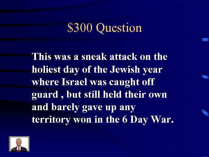$300 Question This was a sneak attack on the holiest day of the Jewish