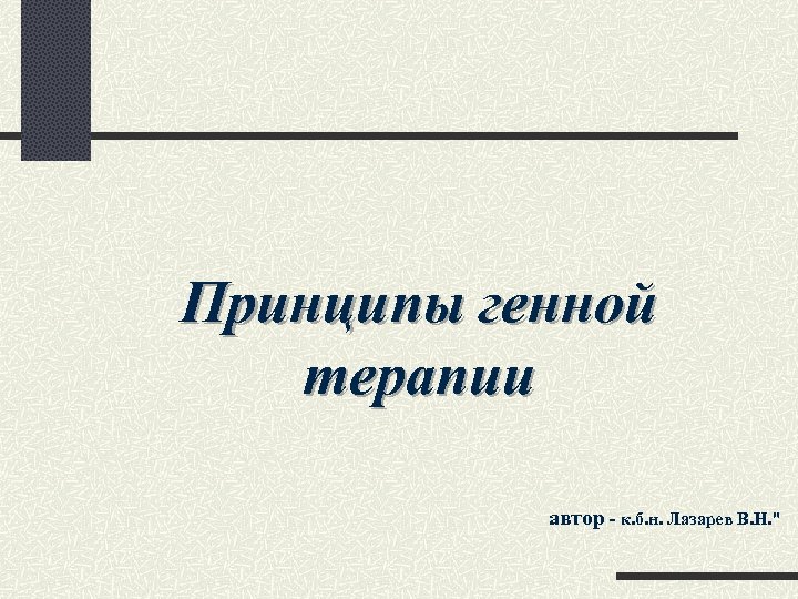 Принципы генной терапии автор - к. б. н. Лазарев В. Н. " 