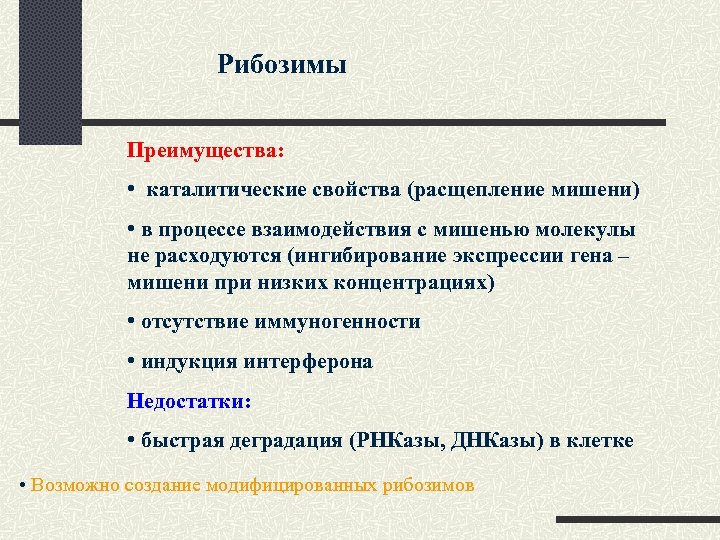 Рибозимы Преимущества: • каталитические свойства (расщепление мишени) • в процессе взаимодействия с мишенью молекулы