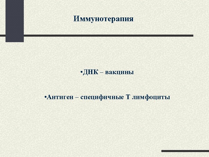 Иммунотерапия • ДНК – вакцины • Антиген – специфичные Т лимфоциты 