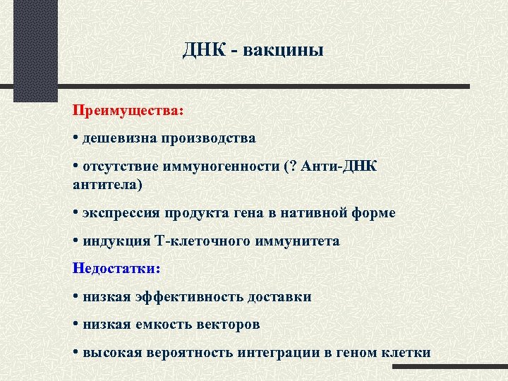 ДНК - вакцины Преимущества: • дешевизна производства • отсутствие иммуногенности (? Анти-ДНК антитела) •