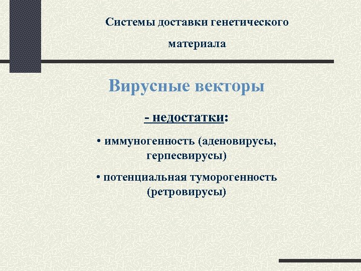 Системы доставки генетического материала Вирусные векторы - недостатки: • иммуногенность (аденовирусы, герпесвирусы) • потенциальная