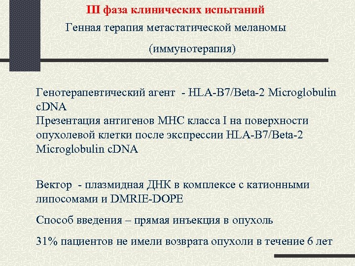 III фаза клинических испытаний Генная терапия метастатической меланомы (иммунотерапия) Генотерапевтический агент - HLA-B 7/Beta-2