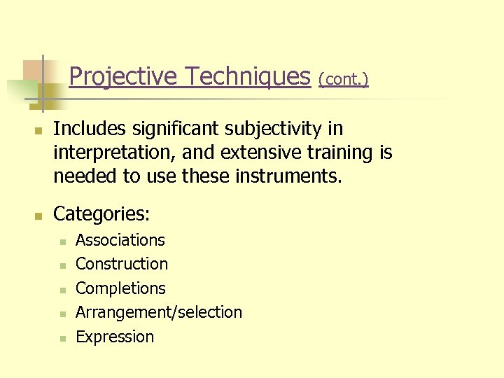 Projective Techniques n n (cont. ) Includes significant subjectivity in interpretation, and extensive training