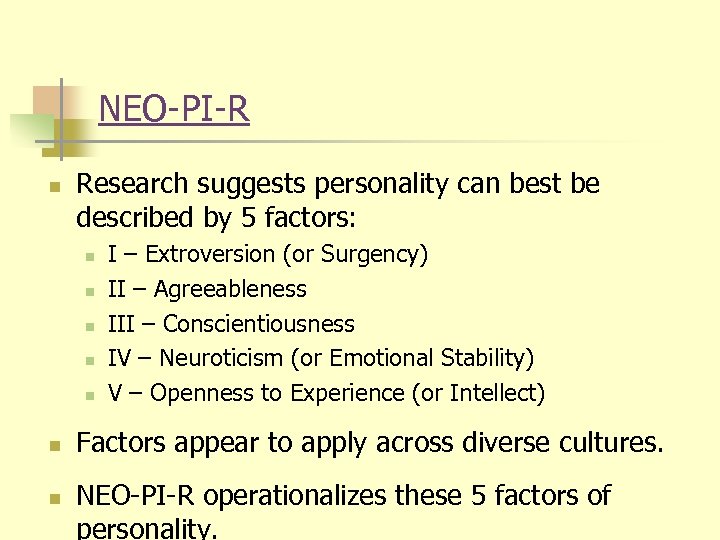 NEO-PI-R n Research suggests personality can best be described by 5 factors: n n