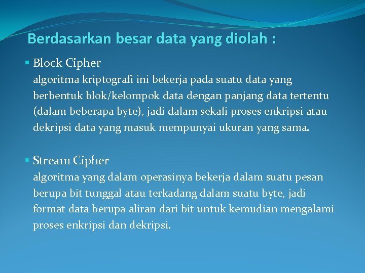 Berdasarkan besar data yang diolah : § Block Cipher algoritma kriptografi ini bekerja pada