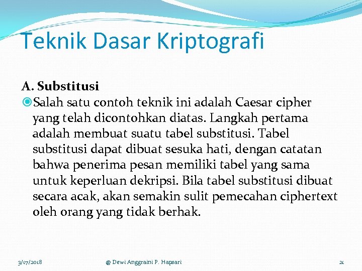 Teknik Dasar Kriptografi A. Substitusi Salah satu contoh teknik ini adalah Caesar cipher yang