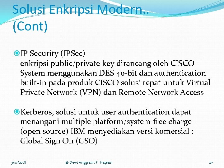 Solusi Enkripsi Modern. . (Cont) IP Security (IPSec) enkripsi public/private key dirancang oleh CISCO