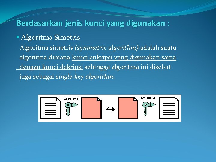 Berdasarkan jenis kunci yang digunakan : § Algoritma Simetris Algoritma simetris (symmetric algorithm) adalah