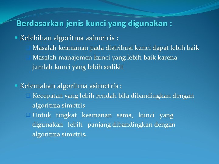 Berdasarkan jenis kunci yang digunakan : § Kelebihan algoritma asimetris : q Masalah keamanan