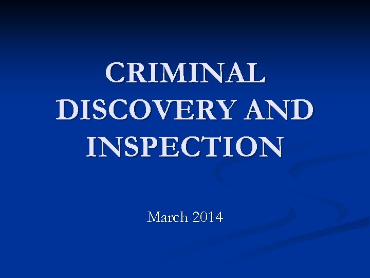 CRIMINAL DISCOVERY AND INSPECTION March 2014 