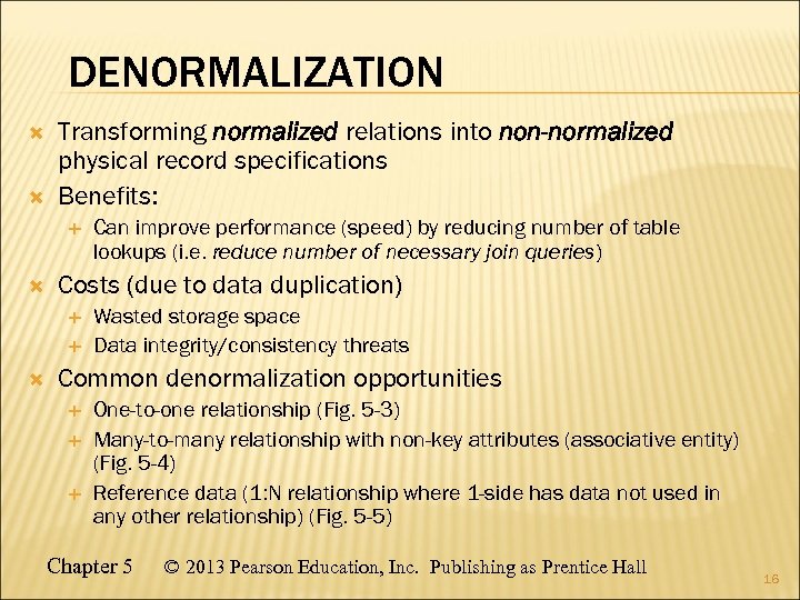 DENORMALIZATION Transforming normalized relations into non-normalized physical record specifications Benefits: Costs (due to data