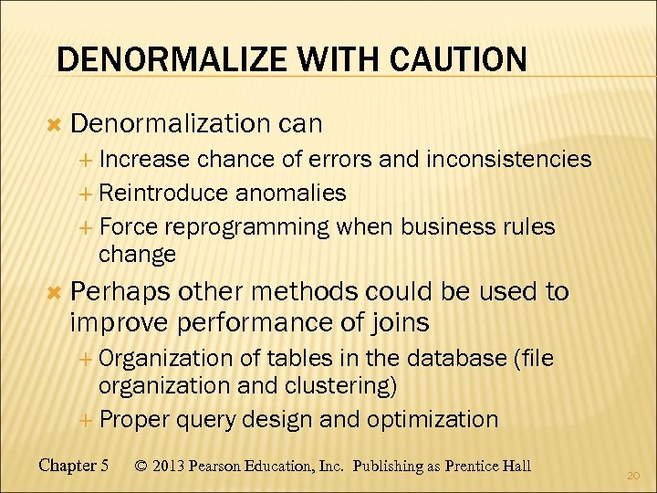 DENORMALIZE WITH CAUTION Denormalization can Increase chance of errors and inconsistencies Reintroduce anomalies Force