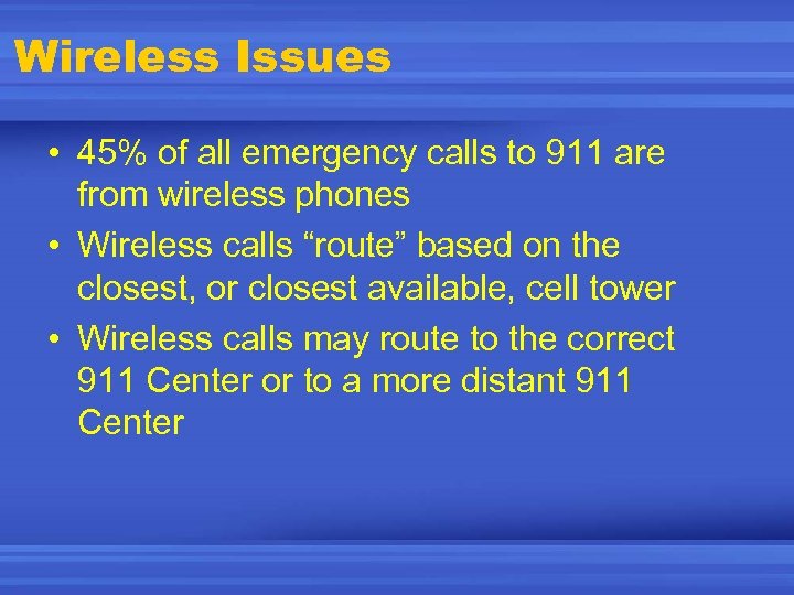 Wireless Issues • 45% of all emergency calls to 911 are from wireless phones