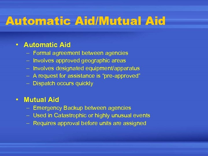 Automatic Aid/Mutual Aid • Automatic Aid – – – Formal agreement between agencies Involves