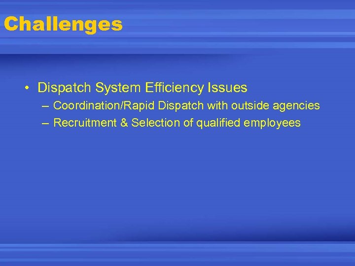 Challenges • Dispatch System Efficiency Issues – Coordination/Rapid Dispatch with outside agencies – Recruitment