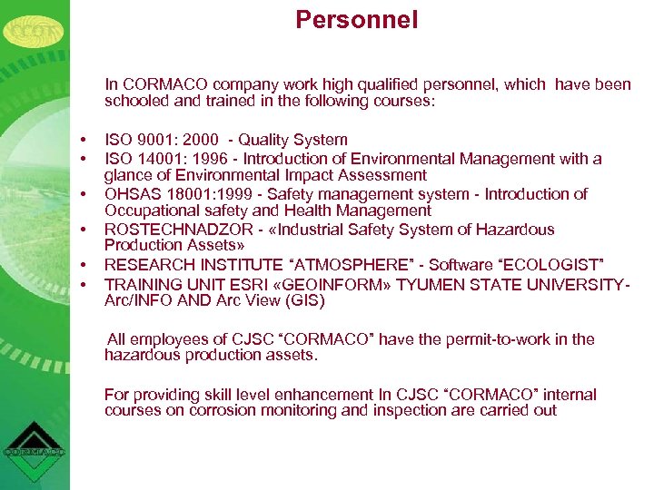 Personnel In CORMACO company work high qualified personnel, which have been schooled and trained