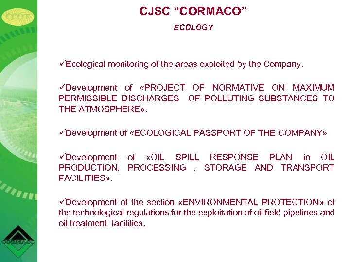 CJSC “CORMACO” ECOLOGY üEcological monitoring of the areas exploited by the Company. üDevelopment of