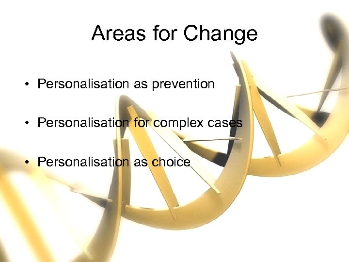 Areas for Change • Personalisation as prevention • Personalisation for complex cases • Personalisation