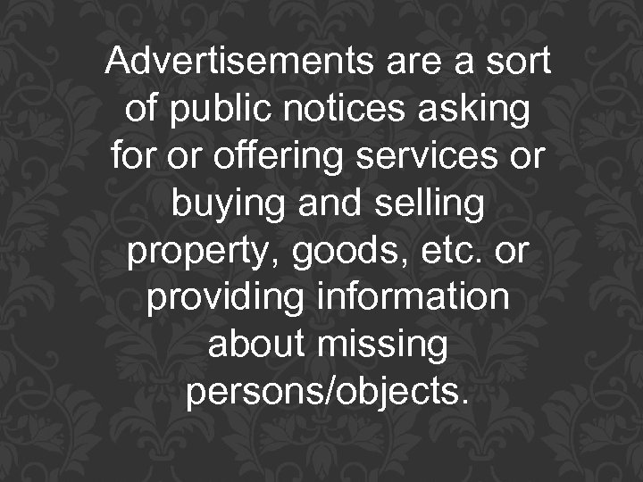 Advertisements are a sort of public notices asking for or offering services or buying
