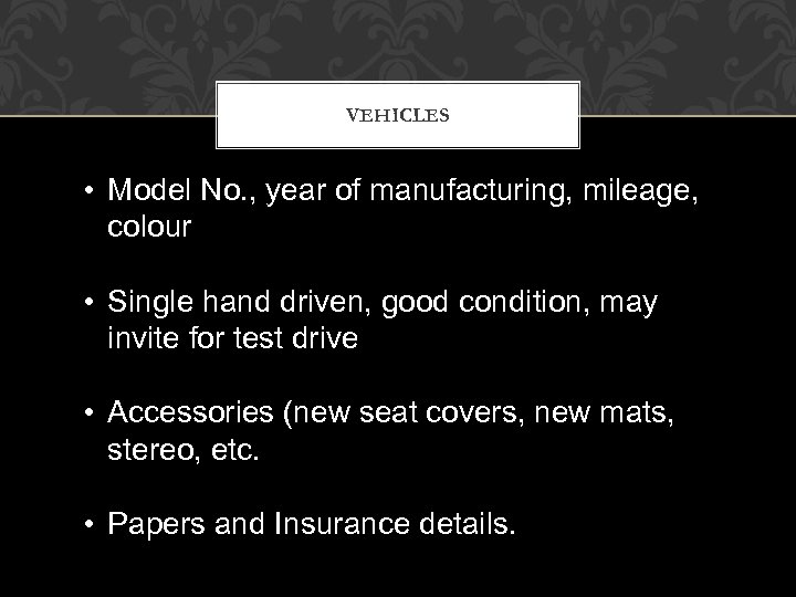 VEHICLES • Model No. , year of manufacturing, mileage, colour • Single hand driven,