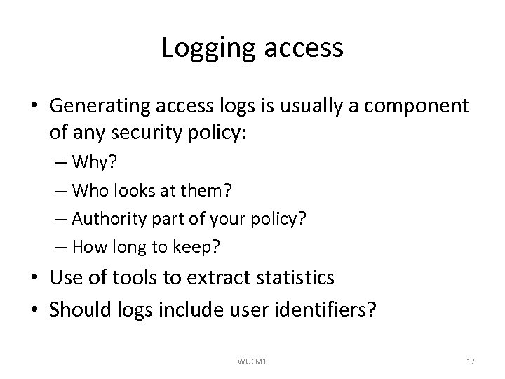 Logging access • Generating access logs is usually a component of any security policy: