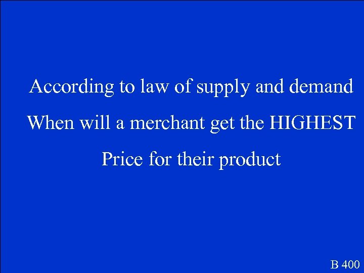 According to law of supply and demand When will a merchant get the HIGHEST