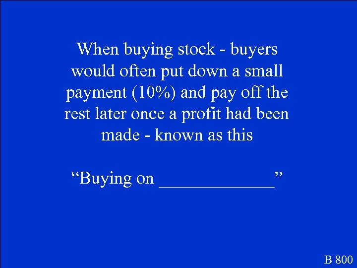 When buying stock - buyers would often put down a small payment (10%) and