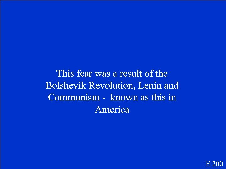 This fear was a result of the Bolshevik Revolution, Lenin and Communism - known