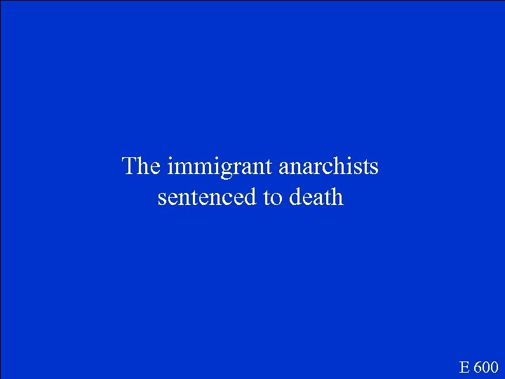 The immigrant anarchists sentenced to death E 600 