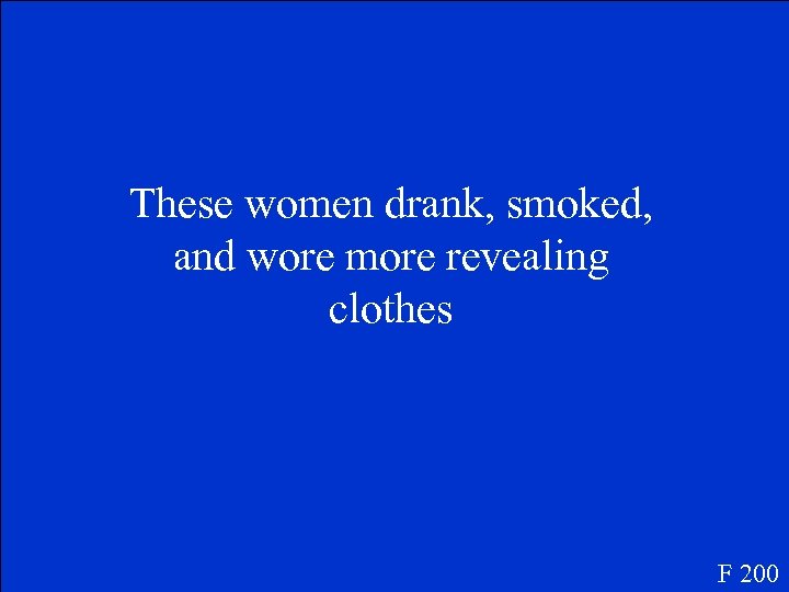 These women drank, smoked, and wore more revealing clothes F 200 