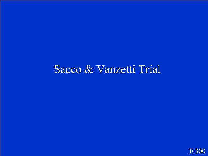 Sacco & Vanzetti Trial E 300 