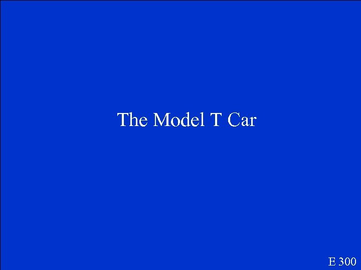 The Model T Car E 300 