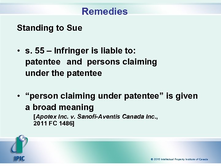 Remedies Standing to Sue • s. 55 – Infringer is liable to: patentee and