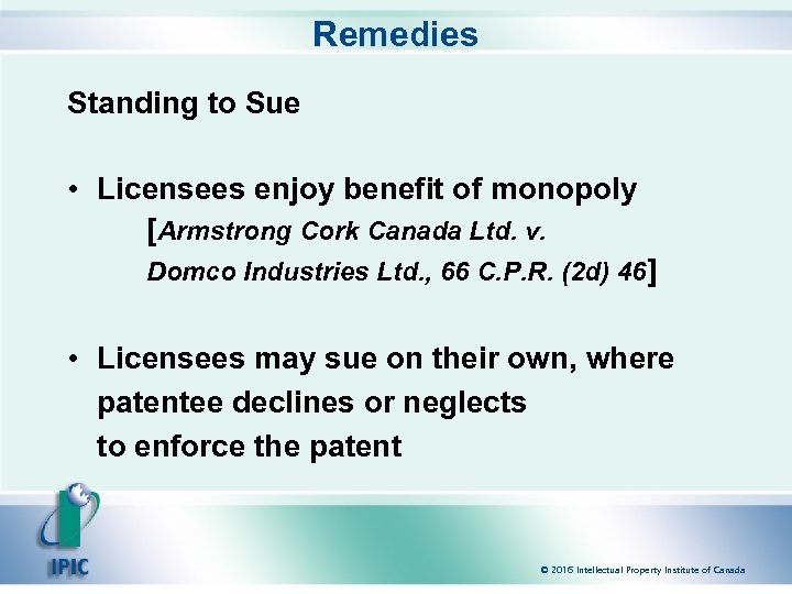 Remedies Standing to Sue • Licensees enjoy benefit of monopoly [Armstrong Cork Canada Ltd.