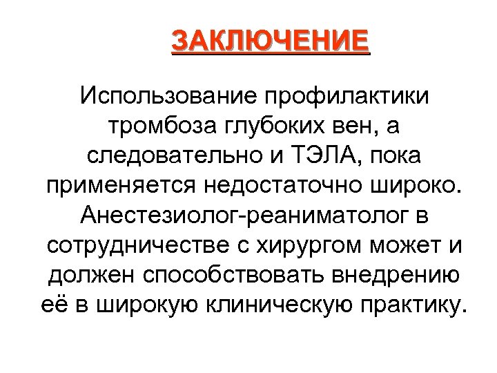 ЗАКЛЮЧЕНИЕ Использование профилактики тромбоза глубоких вен, а следовательно и ТЭЛА, пока применяется недостаточно широко.