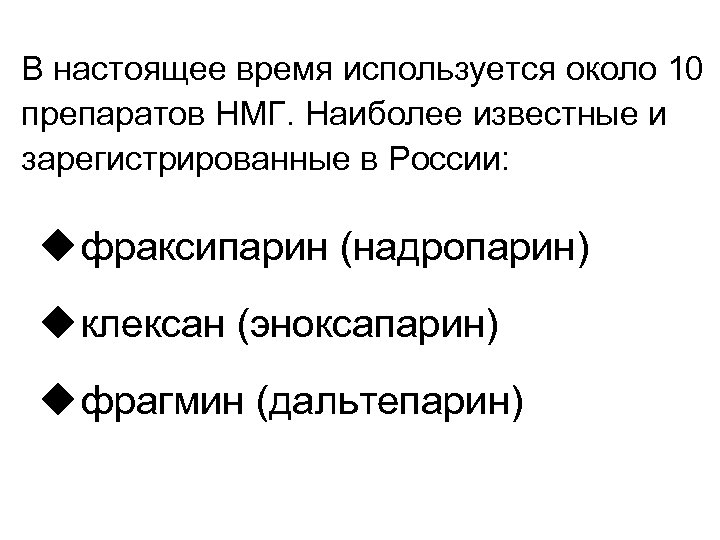 В настоящее время используется около 10 препаратов НМГ. Наиболее известные и зарегистрированные в России: