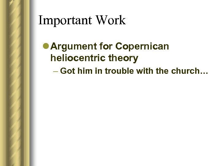 Important Work l Argument for Copernican heliocentric theory – Got him in trouble with