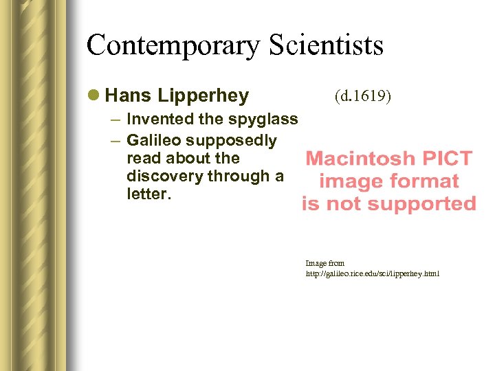 Contemporary Scientists l Hans Lipperhey (d. 1619) – Invented the spyglass – Galileo supposedly
