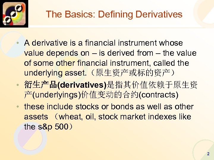 The Basics: Defining Derivatives • A derivative is a financial instrument whose value depends