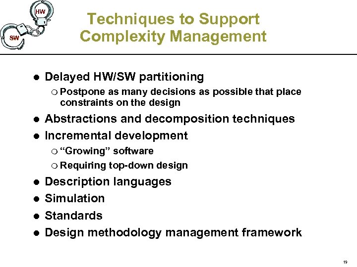 HW SW l Techniques to Support Complexity Management Delayed HW/SW partitioning m Postpone as