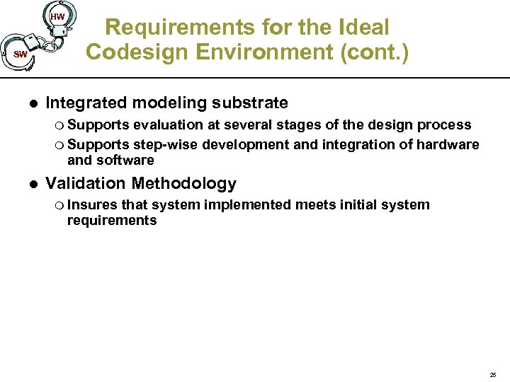 HW SW l Requirements for the Ideal Codesign Environment (cont. ) Integrated modeling substrate