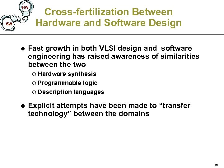 HW SW l Cross-fertilization Between Hardware and Software Design Fast growth in both VLSI