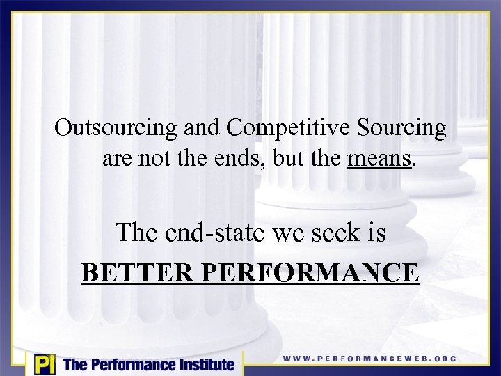 Outsourcing and Competitive Sourcing are not the ends, but the means. The end-state we