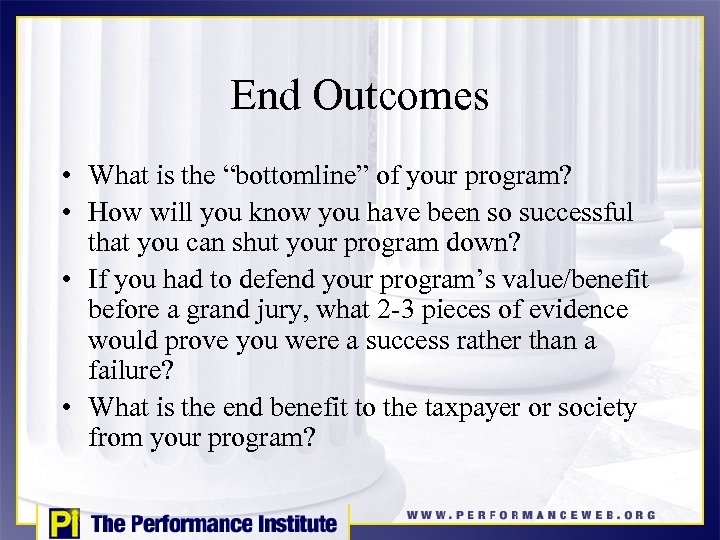 End Outcomes • What is the “bottomline” of your program? • How will you